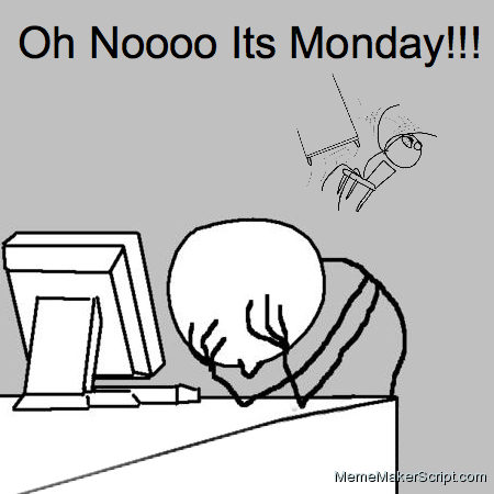 Oh Noooo Its Monday!!!